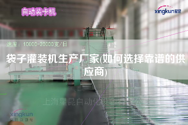 袋子灌裝機(jī)生產(chǎn)廠家(如何選擇靠譜的供應(yīng)商)