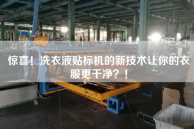 驚喜！洗衣液貼標(biāo)機(jī)的新技術(shù)讓你的衣服z干凈？！