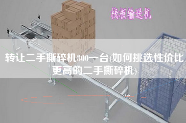 轉(zhuǎn)讓X撕碎機(jī)800一臺(tái)(如何挑選性?xún)r(jià)比z高的X撕碎機(jī))