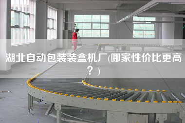 湖北自動包裝裝盒機(jī)廠(哪家性價比z高？)