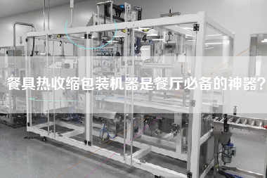 餐具熱收縮包裝機(jī)器是餐廳必備的神器？