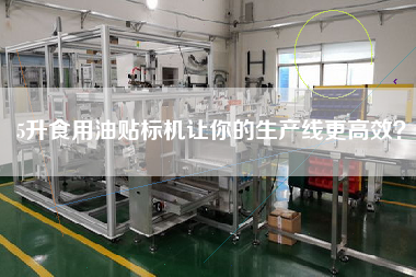 5升食用油貼標(biāo)機(jī)讓你的生產(chǎn)線z高效？