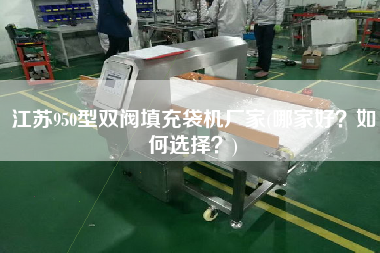 江蘇950型雙閥填充袋機(jī)廠家(哪家好？如何選擇？)