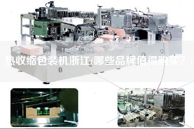 熱收縮包裝機浙江(哪些品牌值得X？)