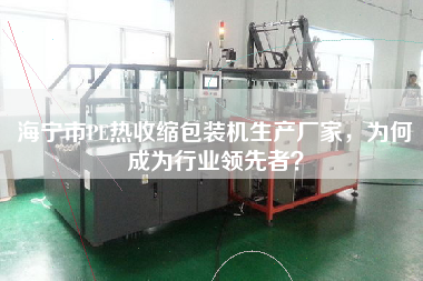海寧市PE熱收縮包裝機生產(chǎn)廠家，為何成為行業(yè)領(lǐng)先者？