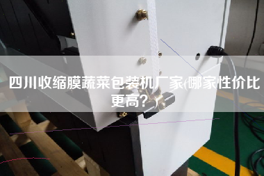 四川收縮膜蔬菜包裝機廠家(哪家性價比z高？)