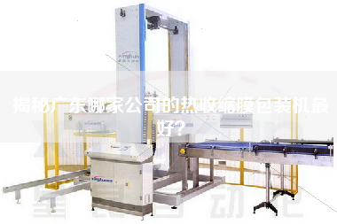 揭秘廣東哪家公司的熱收縮膜包裝機(jī)z好？