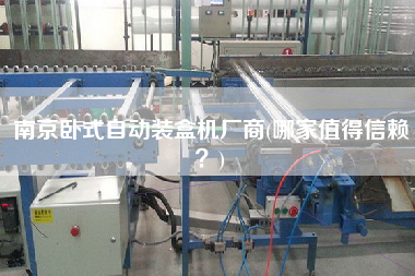 南京臥式自動裝盒機廠商(哪家值得信賴？)
