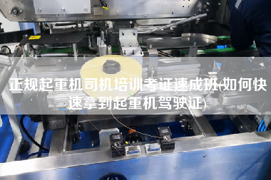 正規(guī)起重機司機培訓(xùn)考證速成班(如何快速拿到起重機駕駛證)