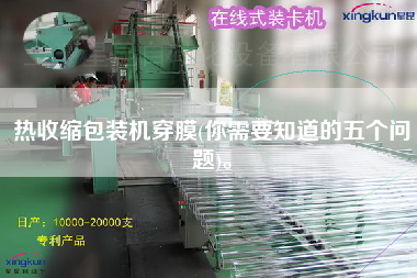 熱收縮包裝機(jī)穿膜(你需要知道的五個問題)。
