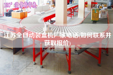 江蘇全自動裝盒機(jī)廠家電話(如何聯(lián)系并獲取報價)