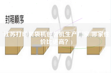 江蘇打印裝袋機(jī)包裝機(jī)生產(chǎn)廠家(哪家性價(jià)比z高？)