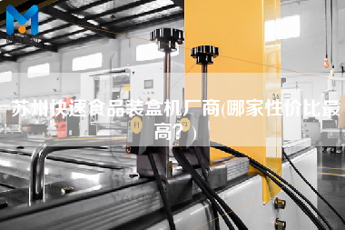 蘇州快速食品裝盒機(jī)廠商(哪家性?xún)r(jià)比z高？)